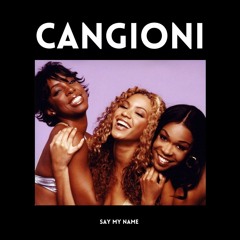 CANGIONI x Destiny's Child- Say My Name
