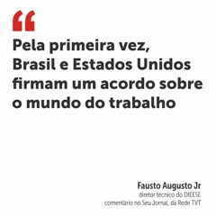 Pela primeira vez, Brasil e Estados Unidos firmam um acordo sobre o mundo do trabalho