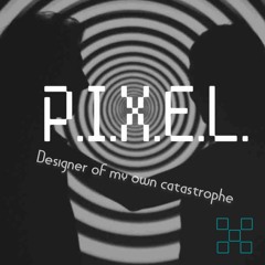 P.I.X.E.L. - Designer Of My Own Catastrophe