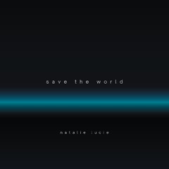 Save The World - Natalie Lucie