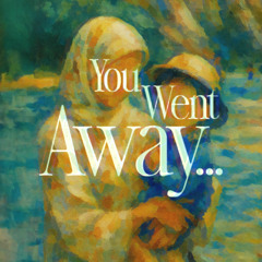 You went away