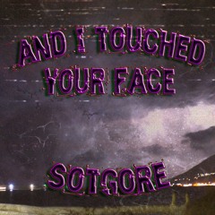 AND I TOUCHED YOUR FACE