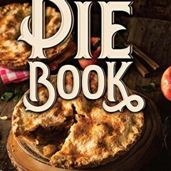 ✔️ [PDF] Download The Pie Book: Over 400 Classic Recipes by  Louis P. De Gouy