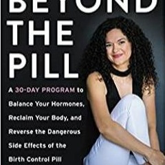 Read* PDF Beyond the Pill: A 30-Day Program to Balance Your Hormones, Reclaim Your Body, and Reverse