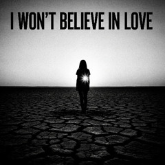 I Won't Believe In Love