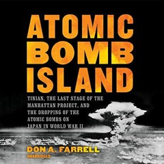 [PDF] ❤️ Read Atomic Bomb Island: Tinian, the Last Stage of the Manhattan Project, and the Dropp