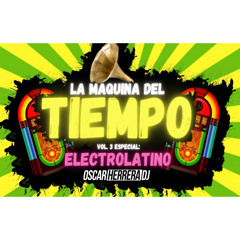 La Maquina Del Tiempo 2021 - Vol.3 ELECTRO LATINO MIX - by Oscar Herrera DJ