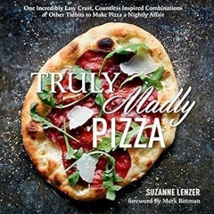 [Read] Truly Madly Pizza: One Incredibly Easy Crust, Countless Inspired Combinations & Other Ti