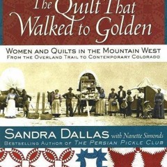 ❤read✔ The Quilt That Walked to Golden: Women and Quilts in the Mountain West--From