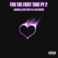 THE FIRST TIME PT 2 (FEAT BIG CHEEZER & JACOBKILLZ)
