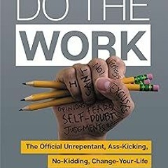 (* Do the Work: The Official Unrepentant, Ass-Kicking, No-Kidding, Change-Your-Life Sidekick to
