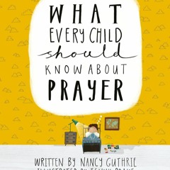 Read What Every Child Should Know About Prayer {fulll|online|unlimite)