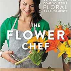 [DOWNLOAD] KINDLE 🖌️ The Flower Chef: A Modern Guide to Do-It-Yourself Floral Arrang