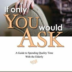 Access [EBOOK EPUB KINDLE PDF] If Only You Would Ask: A Guide to Spending Quality Tim