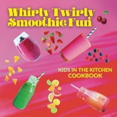 [EBOOK] ⚡ Whirly Twirly Smoothie Fun: Kids In The Kitchen Download
