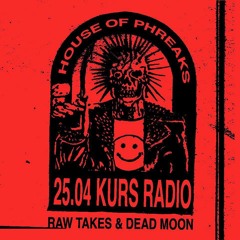 House of Phreaks w/ Raw Takes & Dead Moon @ KURS radio 25.04.25