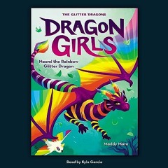 [Access] [PDF EBOOK EPUB KINDLE] Naomi the Rainbow Glitter Dragon BY Maddy Mara (Author),Kyla G