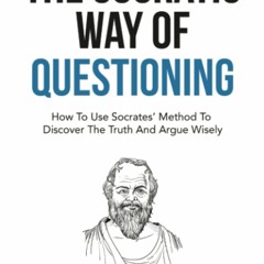 READ⚡️PDF❤️EBOOK The Socratic Way Of Questioning How To Use Socrates' Method To Discover The