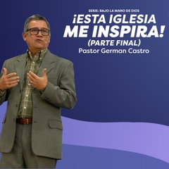 ¡Esta iglesia me inspira! (Parte Final) - Pastor German Castro