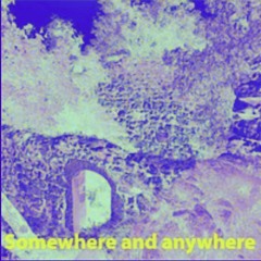 Somewhere and Anywhere (revisited and remixed)