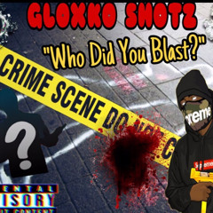Gloxko Shotz - Who Did Yu Blast?