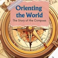 get [PDF] Orienting the World: The Story of the Compass: A Journey Through the Creation of the