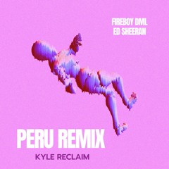 Fireboy DML and Ed Sheeran - Peru(KYLE RECLAIM REMIX)