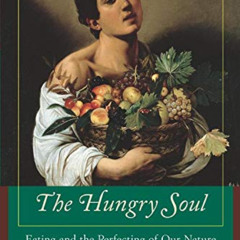 DOWNLOAD KINDLE 💛 The Hungry Soul: Eating and the Perfecting of Our Nature by  Leon