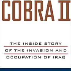 [Get] KINDLE 💛 Cobra II: The Inside Story of the Invasion and Occupation of Iraq by