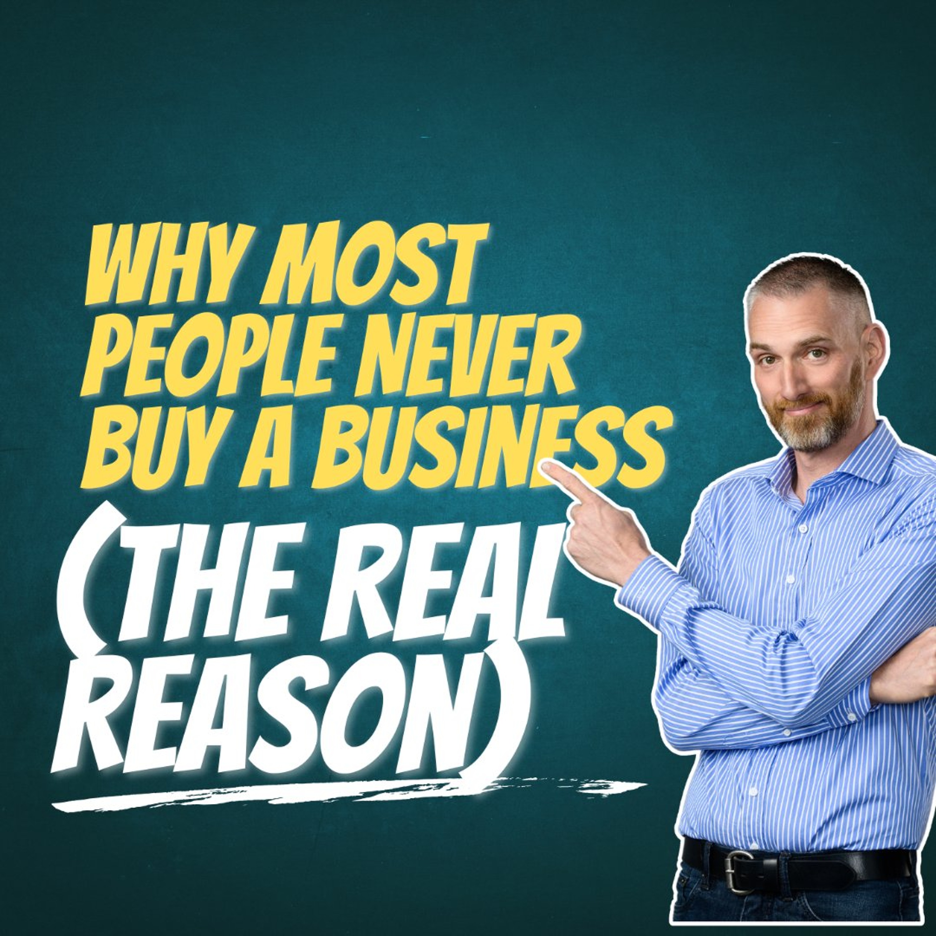 Why Most People Never Buy a Business (The Real Reason)