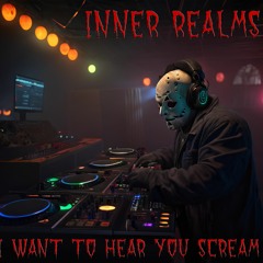 Inner Realms - I Want To Hear You Scream! FREE DOWNLOAD!!!!!