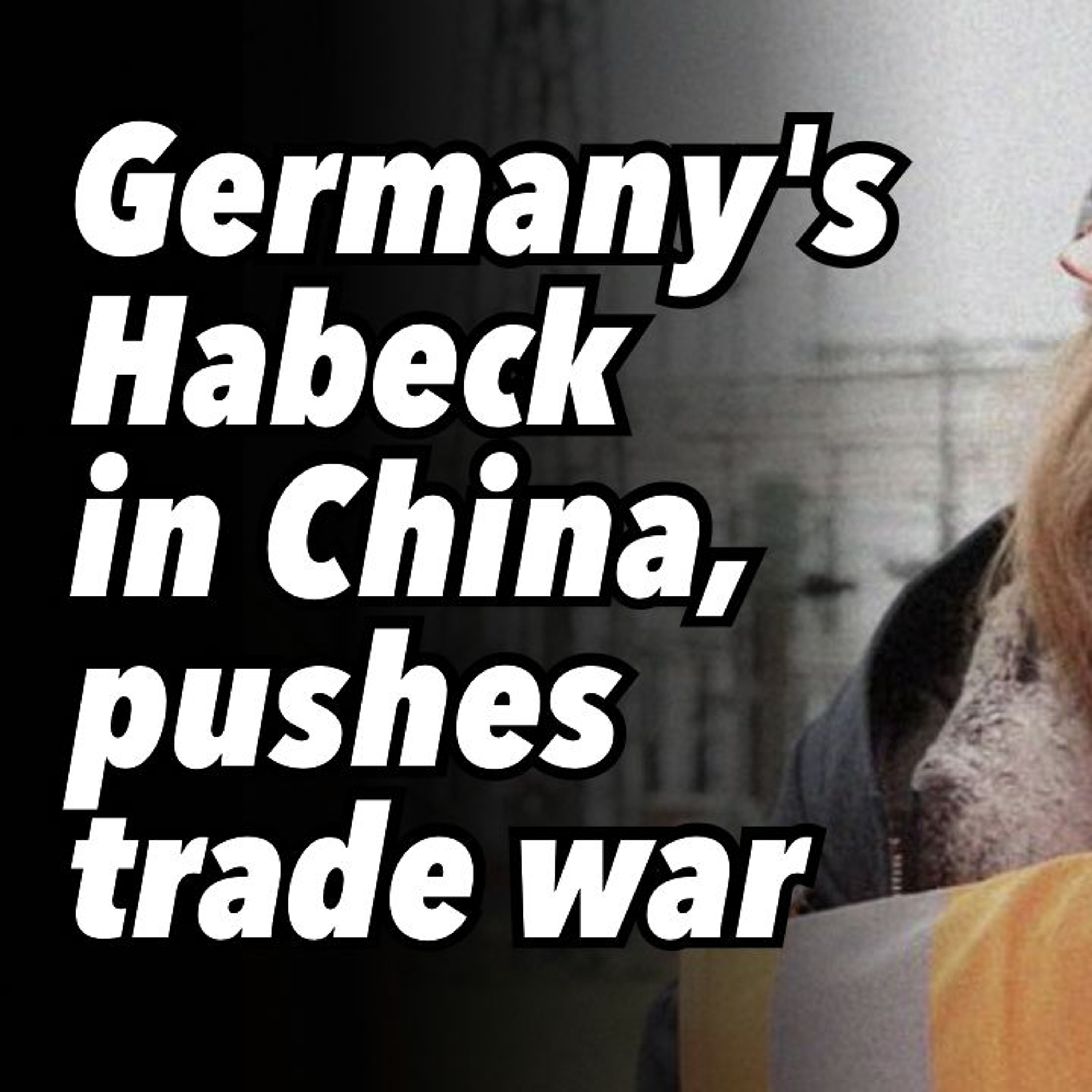 Germany's Habeck in China, pushes trade war
