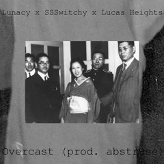Lunacy x SSSwitchy x Lucas Heights - Overcast (prod. abstruse)
