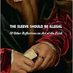 Read PDF 📚 The Sleeve Should Be Illegal: & Other Reflections on Art at the Frick by