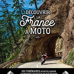 Télécharger eBook Découvrir la France à moto: 100 itinéraires pour sillonner autrement les rout