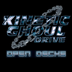 Kinetic Ghoul Drive Open Decks [17-5-25]