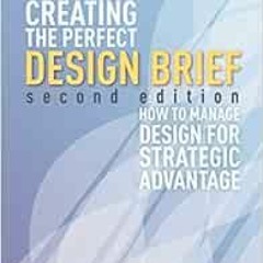 ACCESS [EBOOK EPUB KINDLE PDF] Creating the Perfect Design Brief: How to Manage Design for Strategic