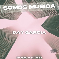 Somos Música Podcast #031 - Day Garcia