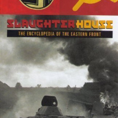 [Download] EBOOK ✓ Slaughterhouse: The Encyclopedia of the Eastern Front by  Bonn Gla