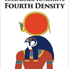 READ EPUB 📕 Your Guide to Achieve Fourth Density: The Law of One, RA, and the End of