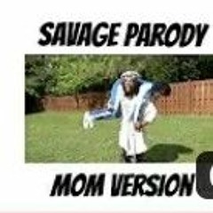 Savage parody- MOM version