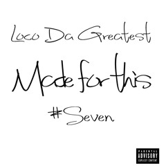 Loco Da Greatest x Made for this  (Seven)