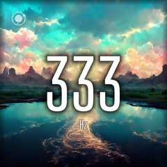 333 Hz 》Manifest Desires and Positive Change