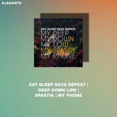 Eat Sleep Rave Repeat Vs. Deep Down Low Vs. Spastik Vs. My Phone (ELEGANTS INTRO MASHUP)