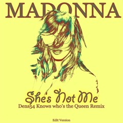 Madonna - She's Not Me (Dens54 Knows Who's The Real Queen Remix Edit)
