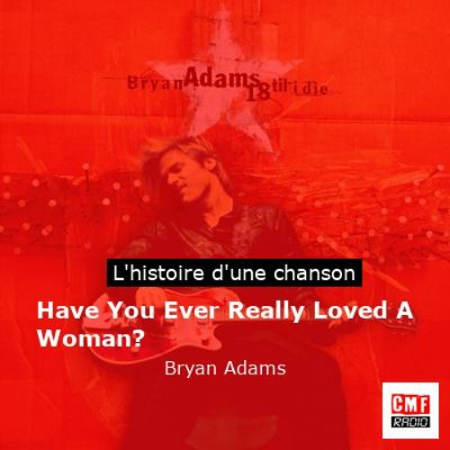 Histoire d'une chanson: Have You Ever Really Loved A Woman? par Bryan Adams