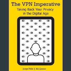 Ebook PDF  📕 The VPN Imperative: Taking Back Your Privacy in the Digital Age Read online