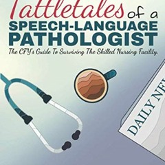 ✔️ [PDF] Download Tattletales of a Speech Language Pathologist: The CFY's Guide To Surviving The