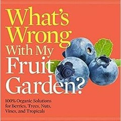 [PDF] ❤️ Read What's Wrong With My Fruit Garden?: 100% Organic Solutions for Berries, Trees,