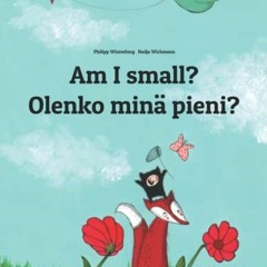 [GET] EPUB KINDLE PDF EBOOK Am I small? Olenko minä pieni?: Children's Picture Book English-Finnish
